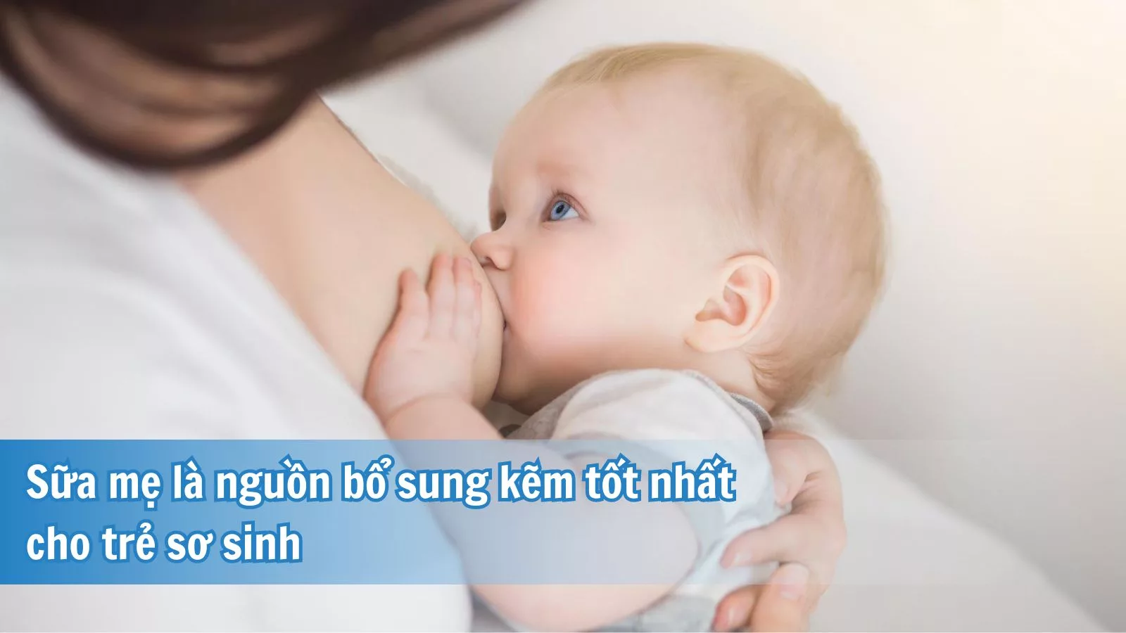 Sữa mẹ là nguồn bổ sung kẽm tốt nhất cho trẻ sơ sinh