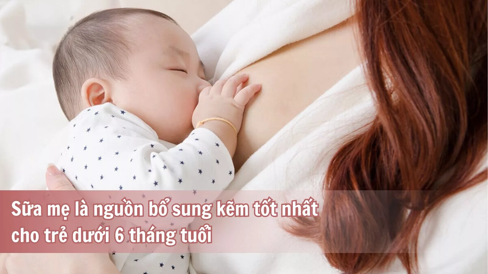 Sữa mẹ là nguồn bổ sung kẽm tốt nhất cho trẻ dưới 6 tháng tuổi