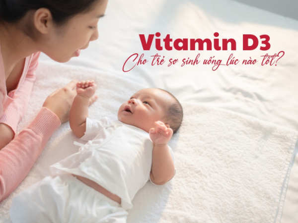 Vitamin D3 cho trẻ sơ sinh uống lúc nào?